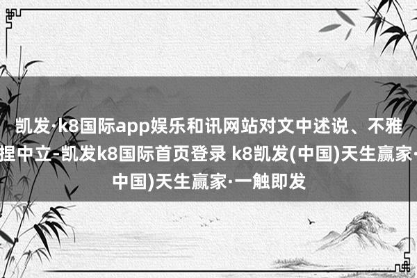 凯发·k8国际app娱乐和讯网站对文中述说、不雅点判断保捏中立-凯发k8国际首页登录 k8凯发(中国)天生赢家·一触即发